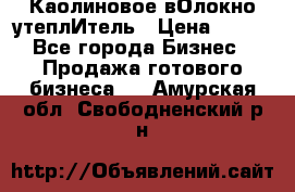 Каолиновое вОлокно утеплИтель › Цена ­ 100 - Все города Бизнес » Продажа готового бизнеса   . Амурская обл.,Свободненский р-н